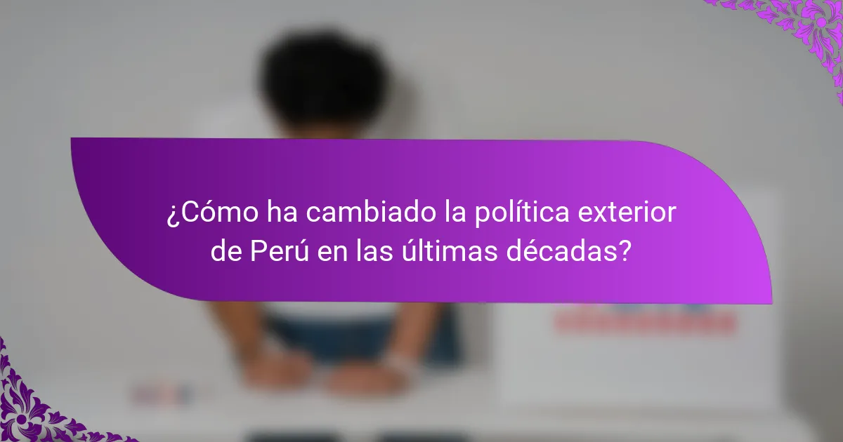 ¿Cómo ha cambiado la política exterior de Perú en las últimas décadas?
