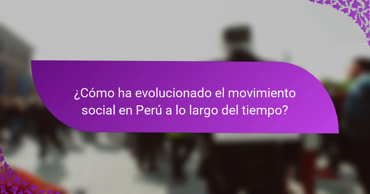 ¿Cómo ha evolucionado el movimiento social en Perú a lo largo del tiempo?