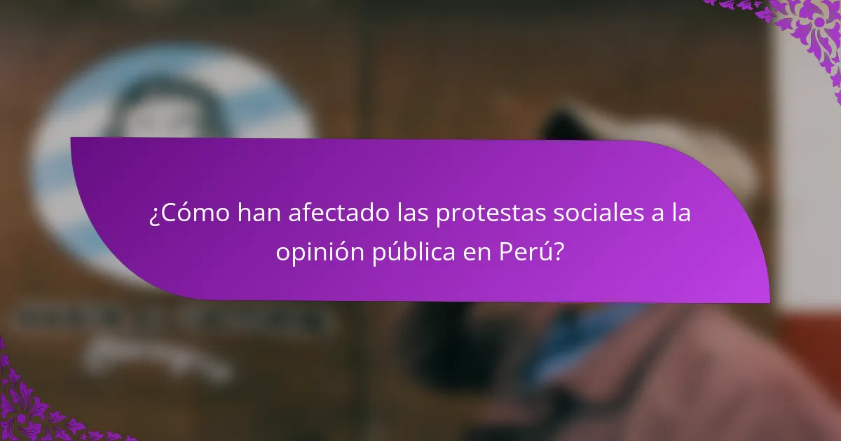 ¿Cómo han afectado las protestas sociales a la opinión pública en Perú?