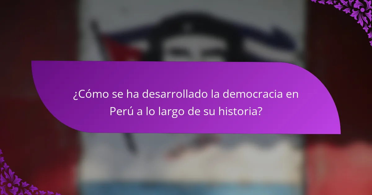 ¿Cómo se ha desarrollado la democracia en Perú a lo largo de su historia?