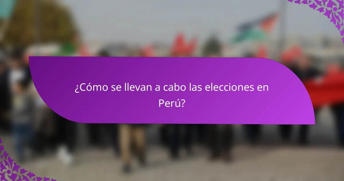 ¿Cómo se llevan a cabo las elecciones en Perú?