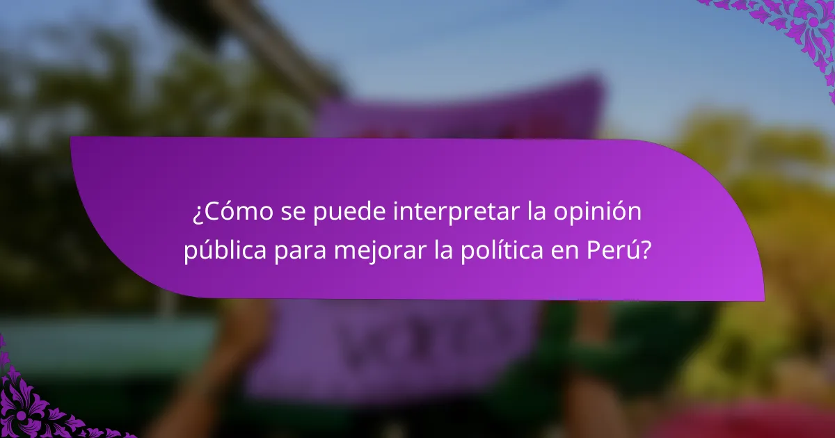 ¿Cómo se puede interpretar la opinión pública para mejorar la política en Perú?