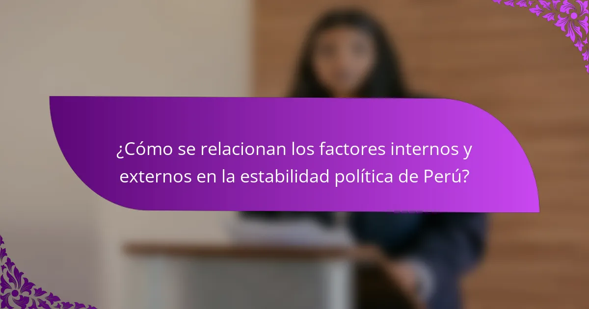 ¿Cómo se relacionan los factores internos y externos en la estabilidad política de Perú?