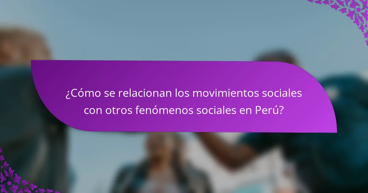 ¿Cómo se relacionan los movimientos sociales con otros fenómenos sociales en Perú?