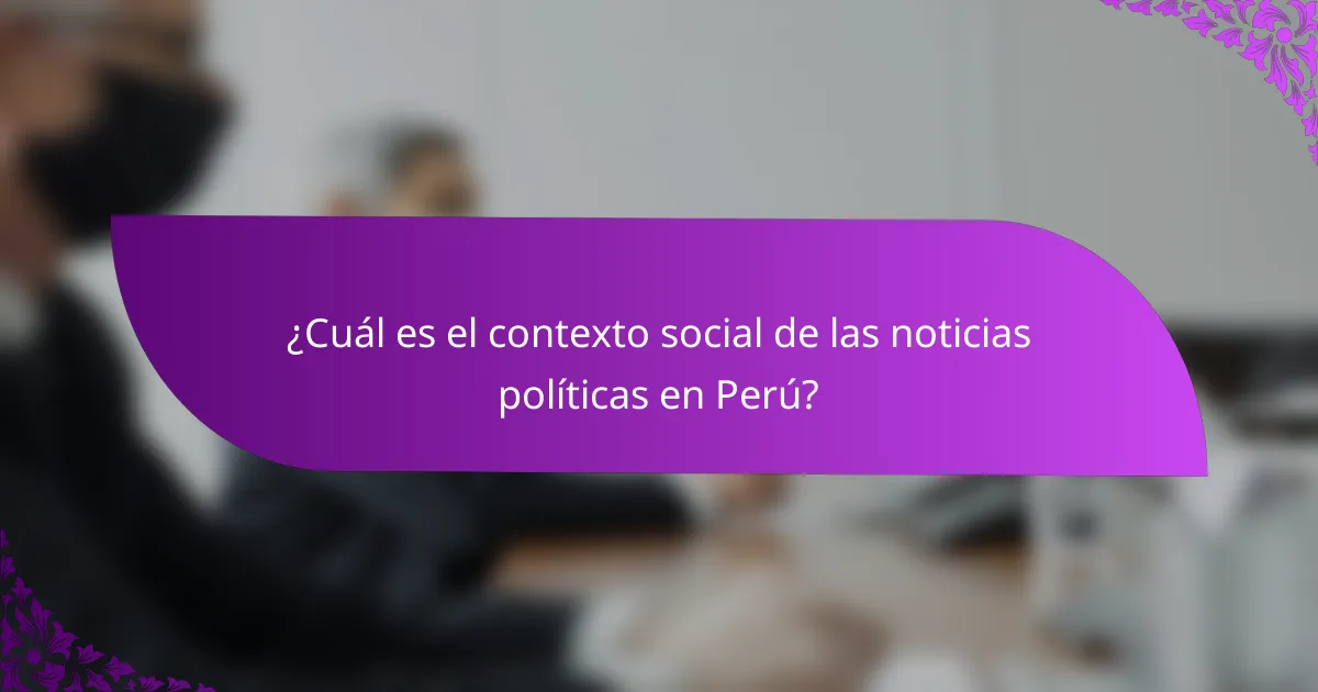 ¿Cuál es el contexto social de las noticias políticas en Perú?