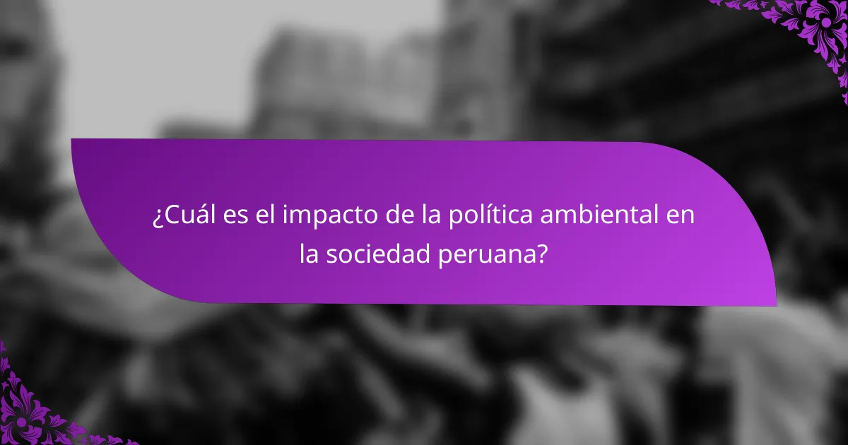 ¿Cuál es el impacto de la política ambiental en la sociedad peruana?