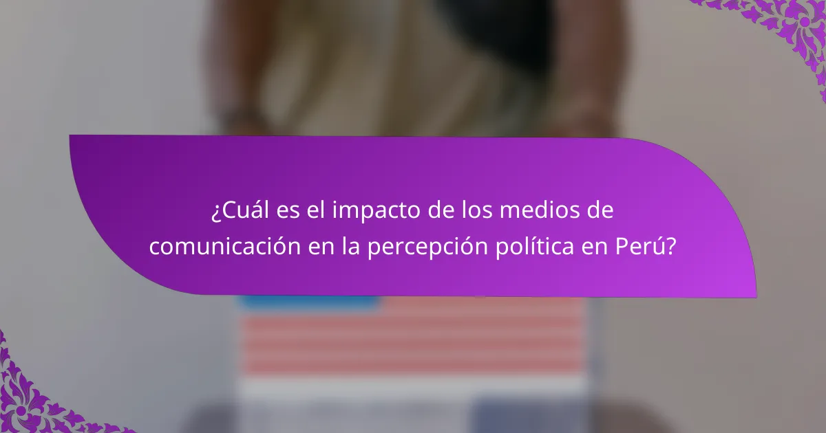 ¿Cuál es el impacto de los medios de comunicación en la percepción política en Perú?
