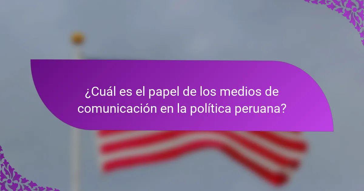 ¿Cuál es el papel de los medios de comunicación en la política peruana?