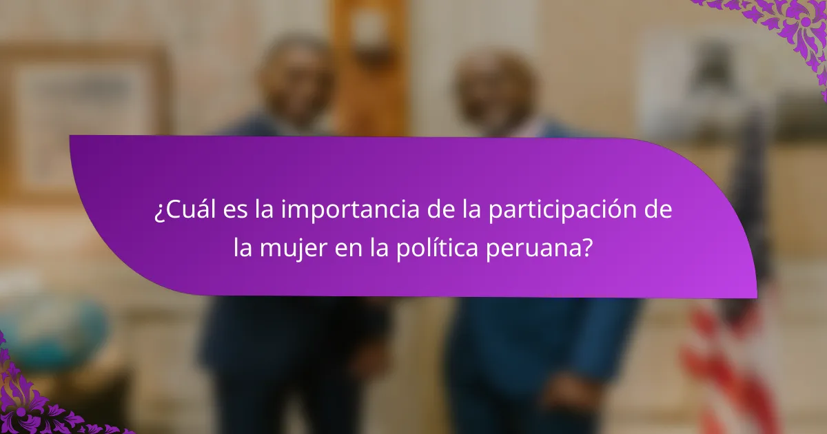 ¿Cuál es la importancia de la participación de la mujer en la política peruana?