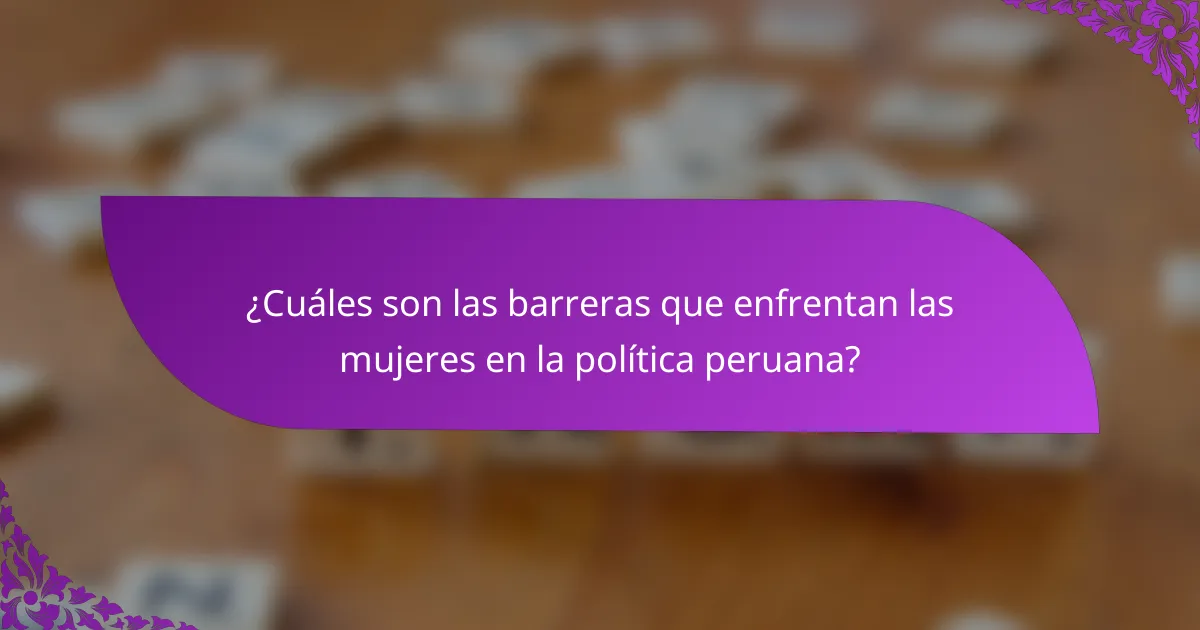 ¿Cuáles son las barreras que enfrentan las mujeres en la política peruana?