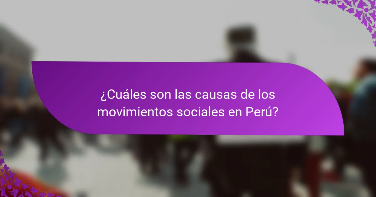 ¿Cuáles son las causas de los movimientos sociales en Perú?