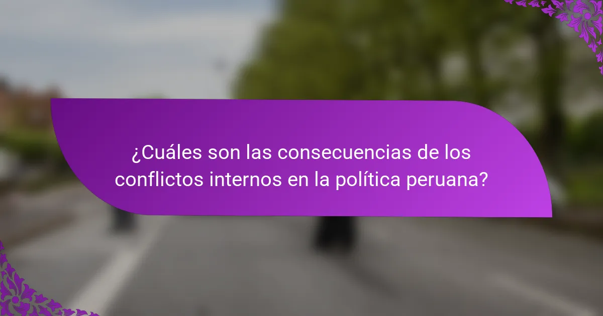 ¿Cuáles son las consecuencias de los conflictos internos en la política peruana?