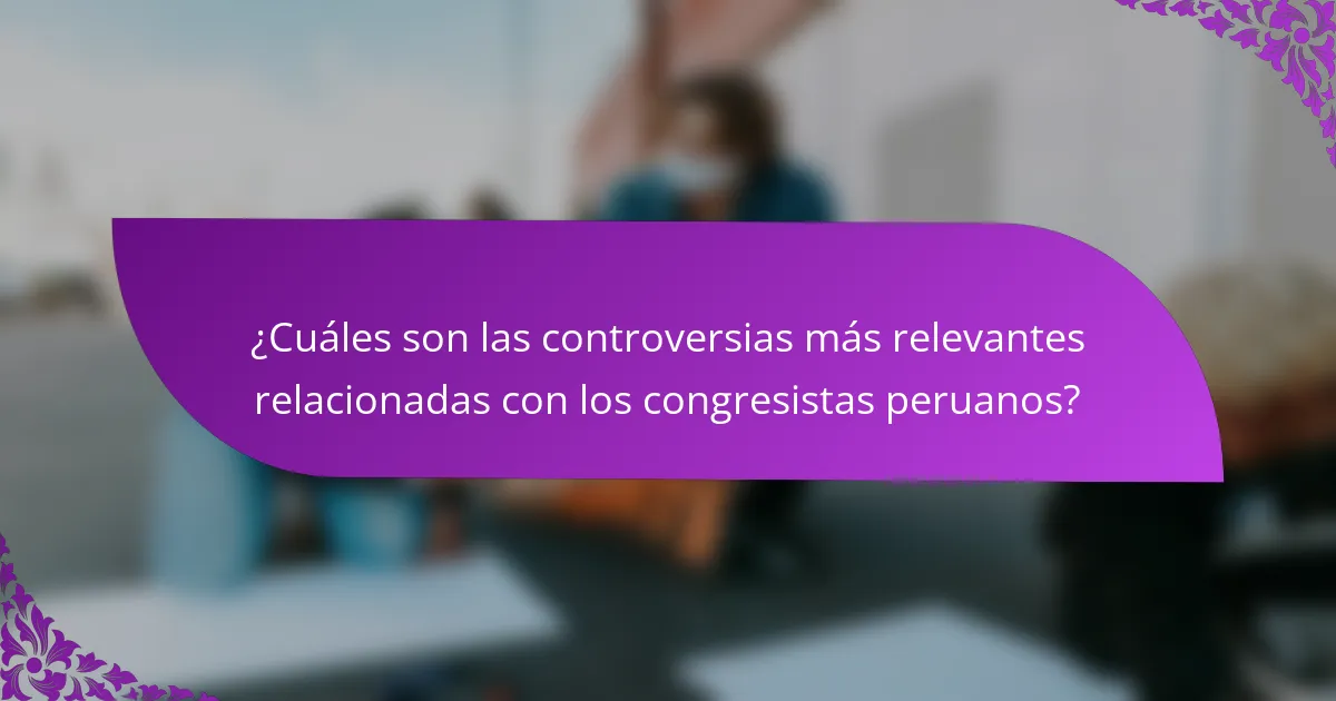 ¿Cuáles son las controversias más relevantes relacionadas con los congresistas peruanos?