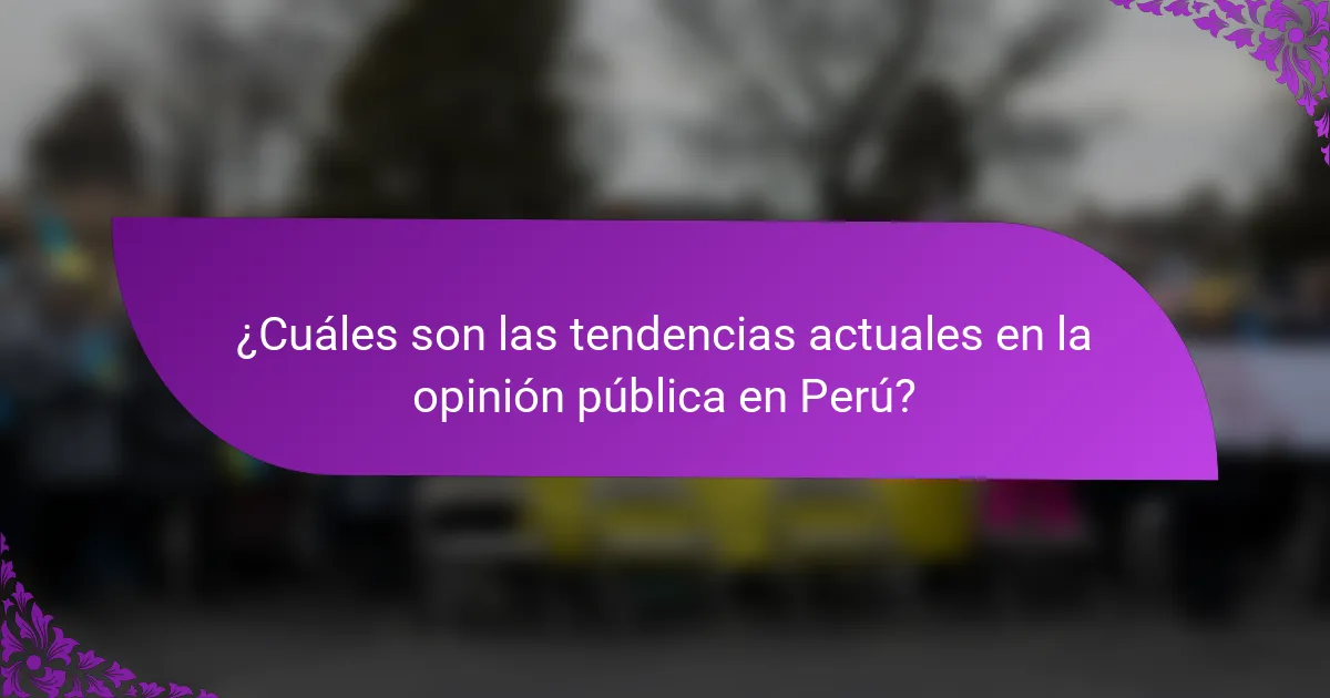 ¿Cuáles son las tendencias actuales en la opinión pública en Perú?
