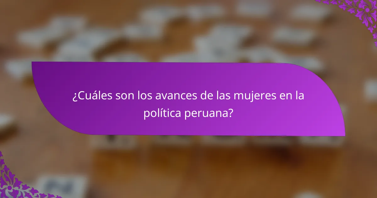 ¿Cuáles son los avances de las mujeres en la política peruana?