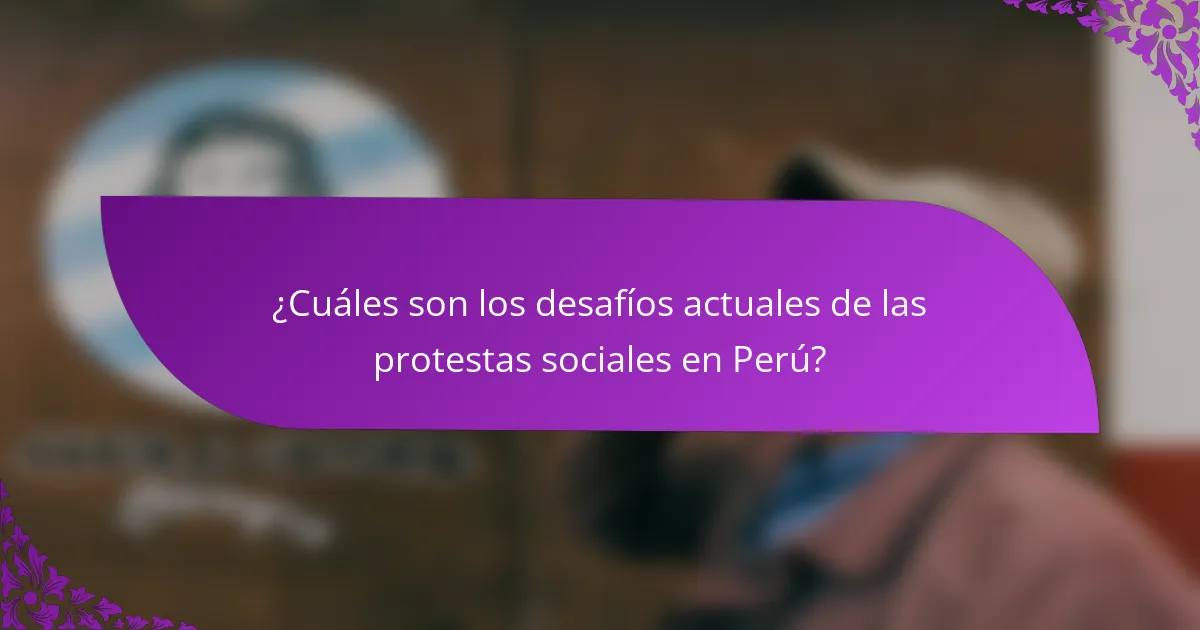 ¿Cuáles son los desafíos actuales de las protestas sociales en Perú?