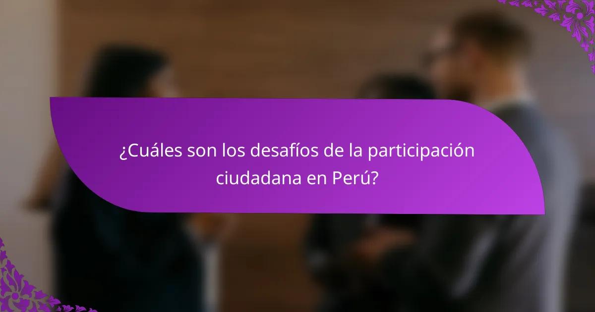 ¿Cuáles son los desafíos de la participación ciudadana en Perú?