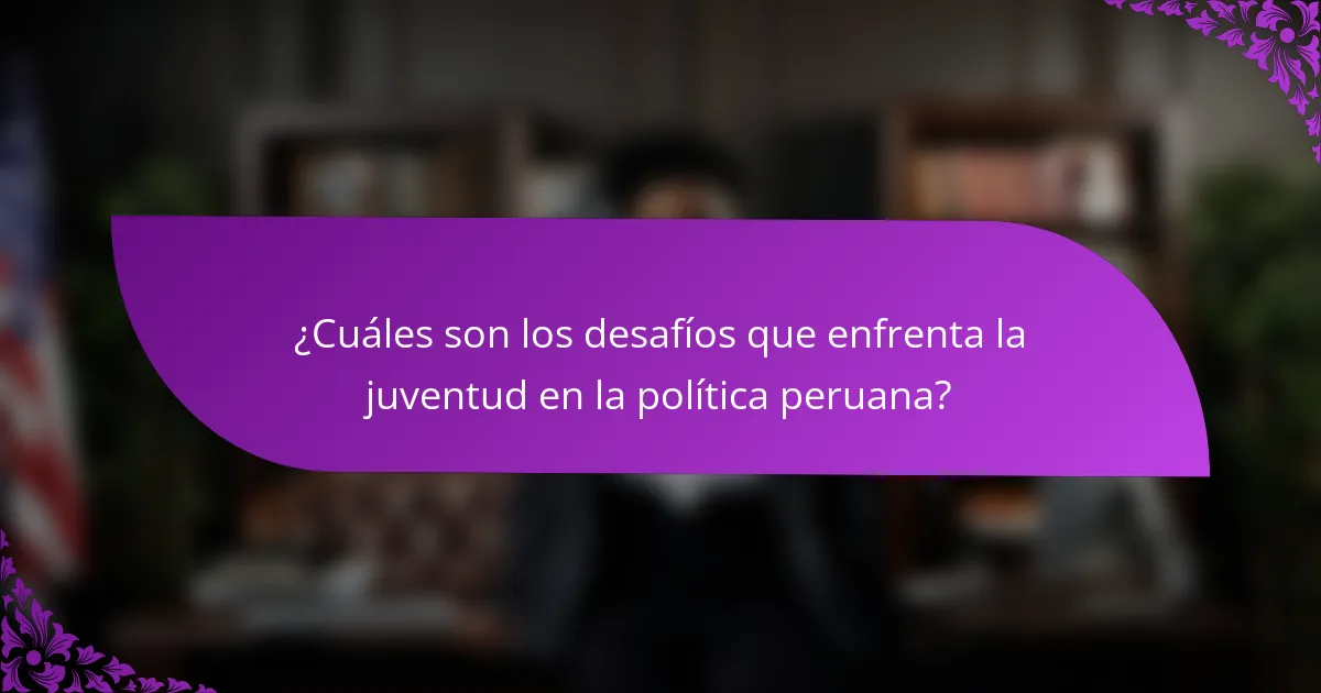 ¿Cuáles son los desafíos que enfrenta la juventud en la política peruana?