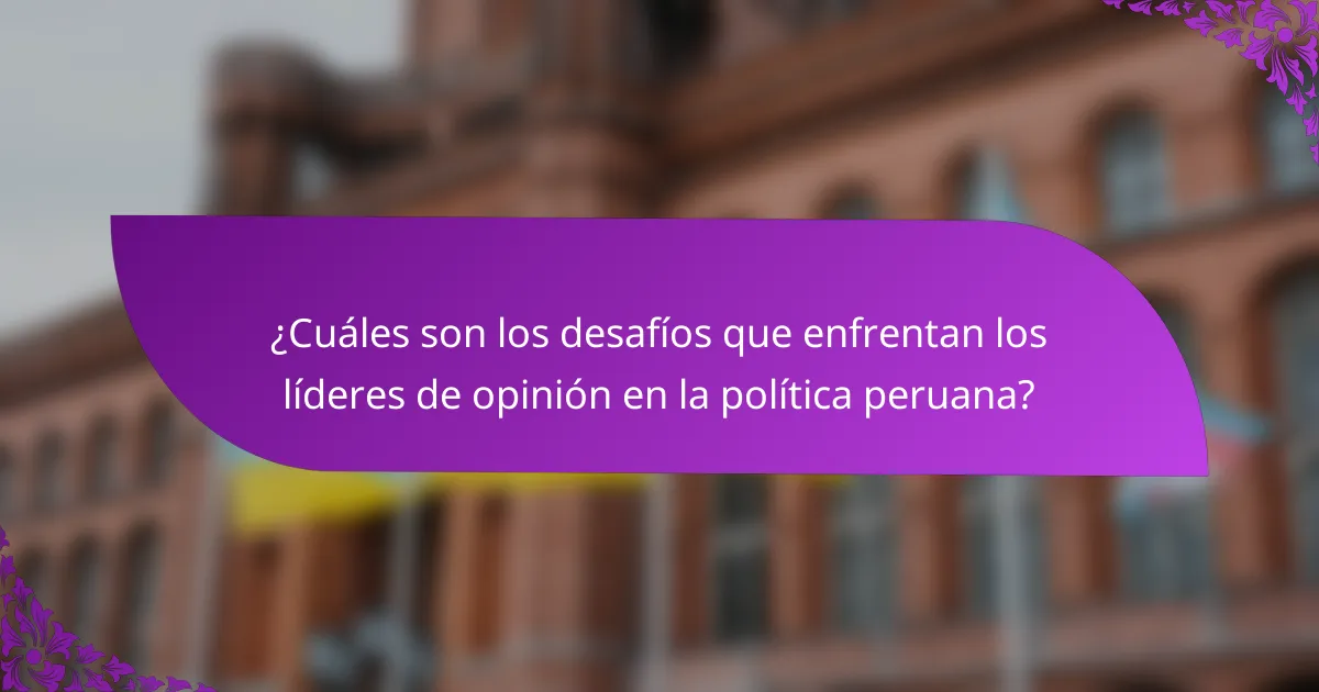 ¿Cuáles son los desafíos que enfrentan los líderes de opinión en la política peruana?