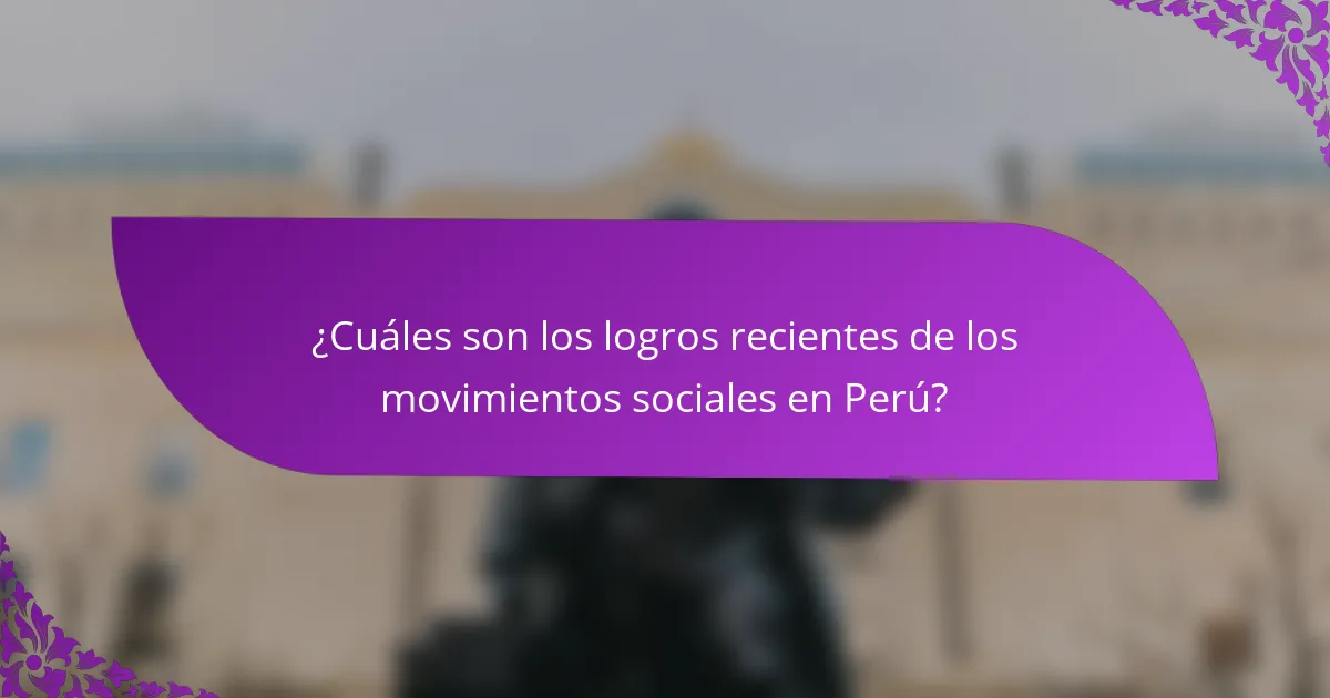 ¿Cuáles son los logros recientes de los movimientos sociales en Perú?