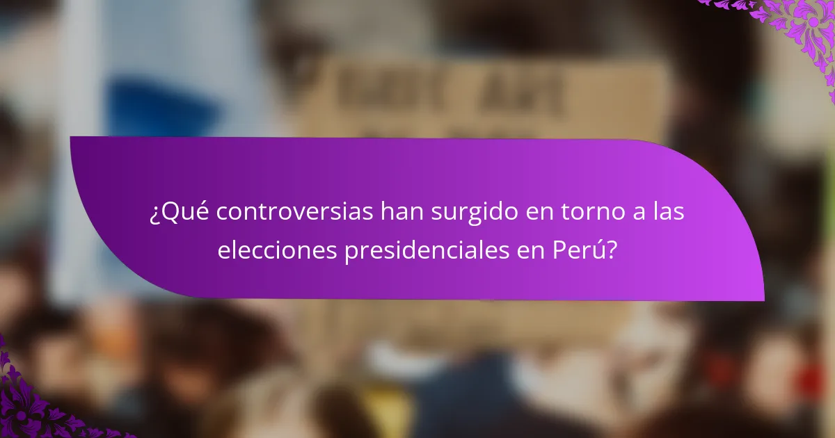 ¿Qué controversias han surgido en torno a las elecciones presidenciales en Perú?