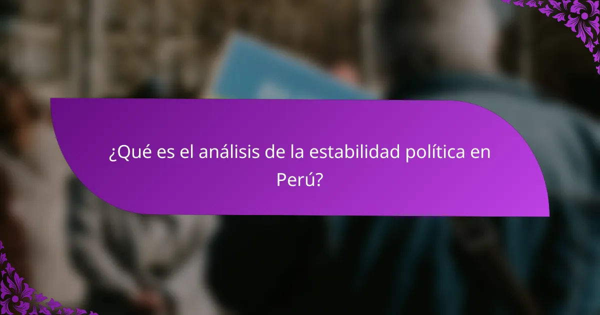 ¿Qué es el análisis de la estabilidad política en Perú?