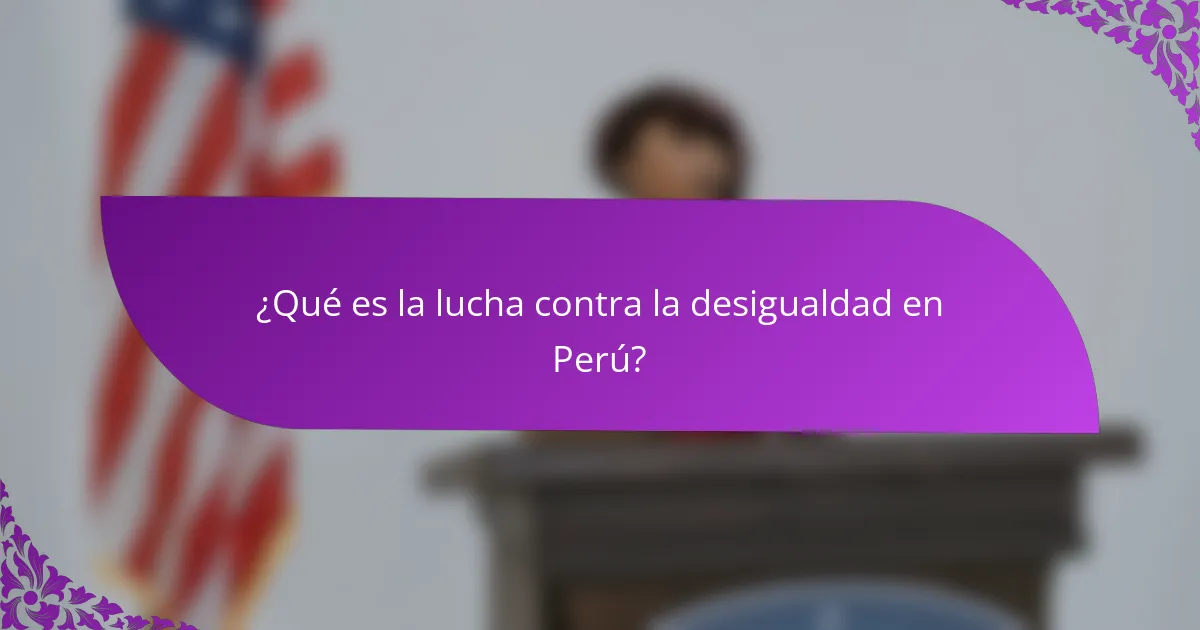 ¿Qué es la lucha contra la desigualdad en Perú?