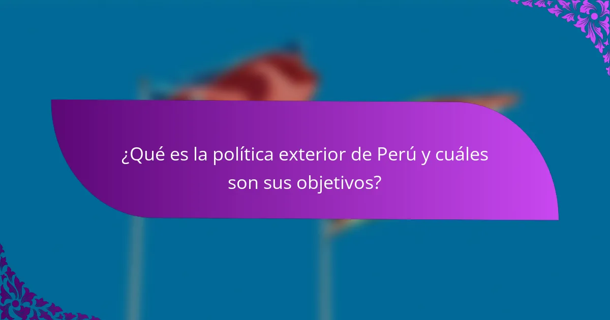 ¿Qué es la política exterior de Perú y cuáles son sus objetivos?