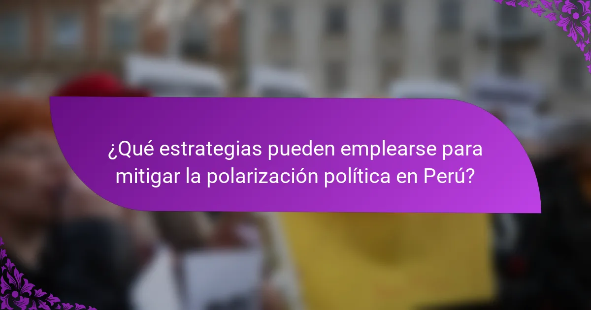 ¿Qué estrategias pueden emplearse para mitigar la polarización política en Perú?