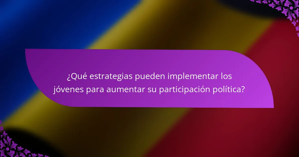¿Qué estrategias pueden implementar los jóvenes para aumentar su participación política?