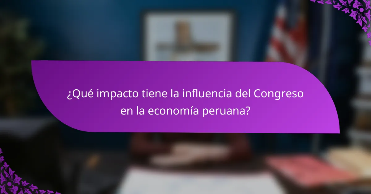 ¿Qué impacto tiene la influencia del Congreso en la economía peruana?