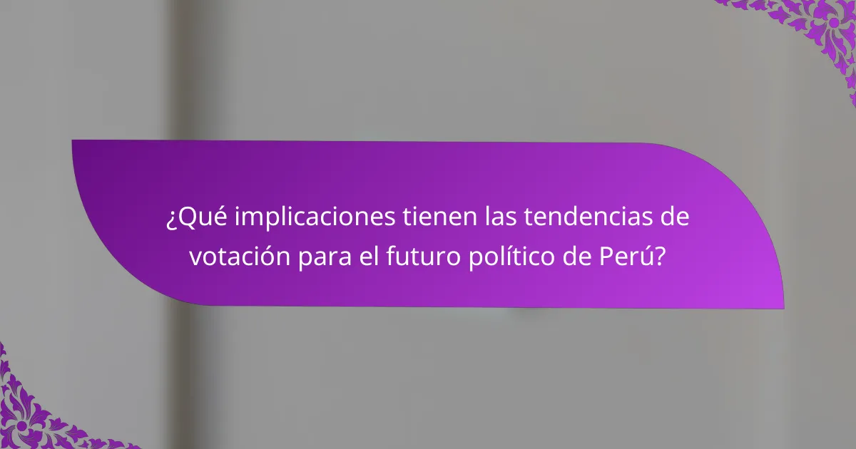 ¿Qué implicaciones tienen las tendencias de votación para el futuro político de Perú?