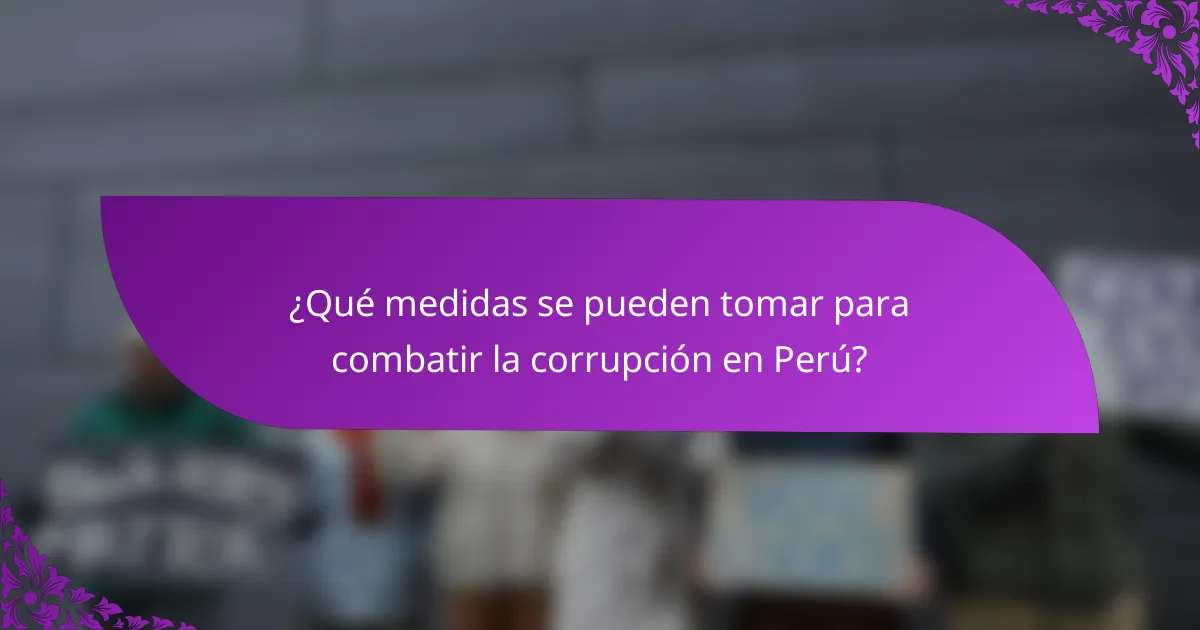 ¿Qué medidas se pueden tomar para combatir la corrupción en Perú?