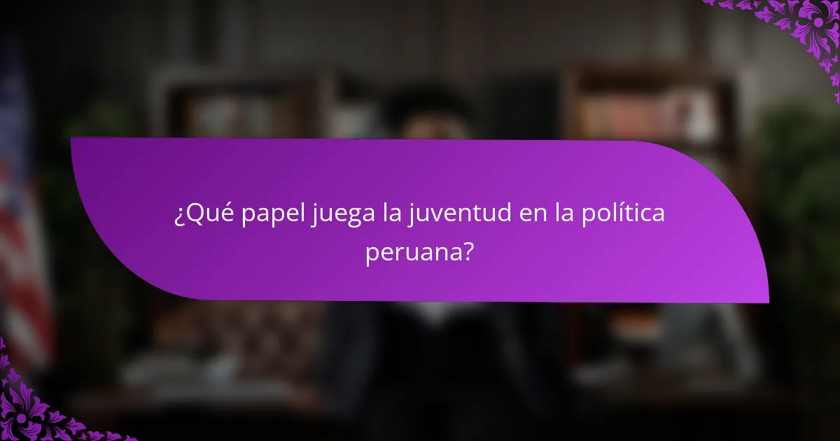¿Qué papel juega la juventud en la política peruana?