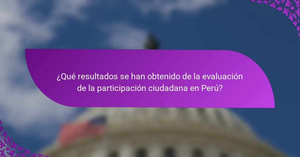 ¿Qué resultados se han obtenido de la evaluación de la participación ciudadana en Perú?