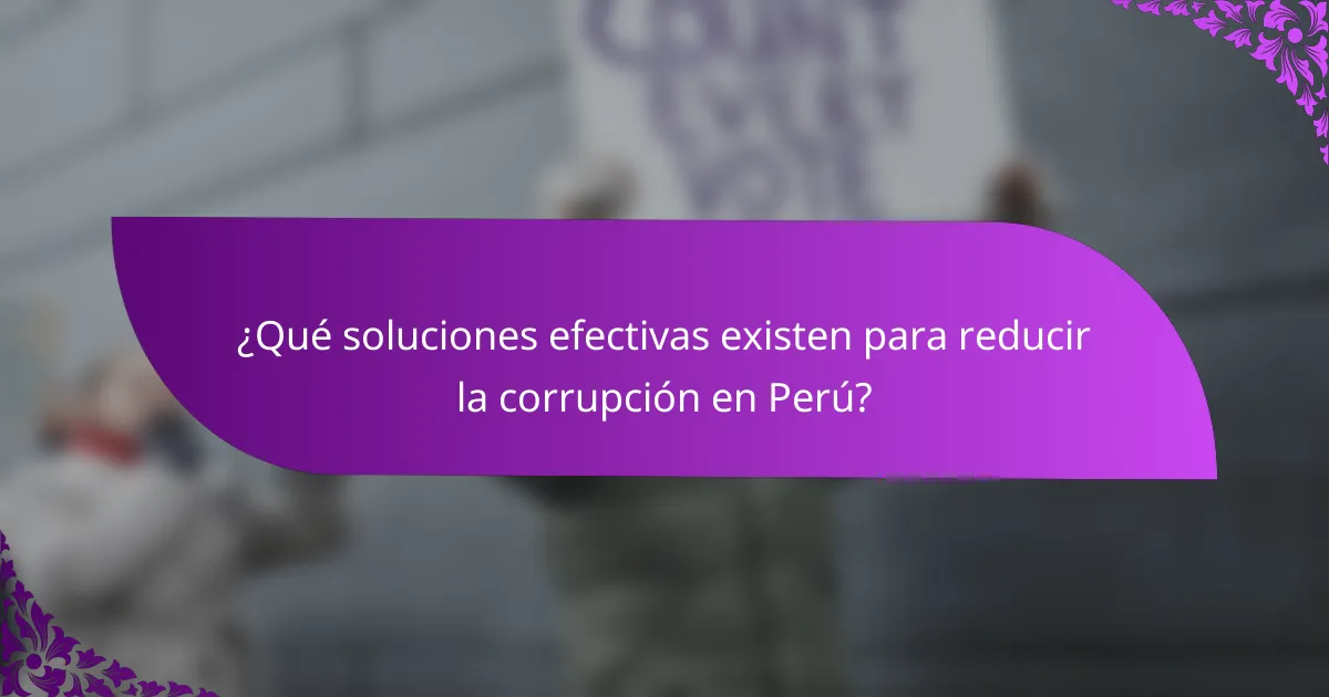 ¿Qué soluciones efectivas existen para reducir la corrupción en Perú?