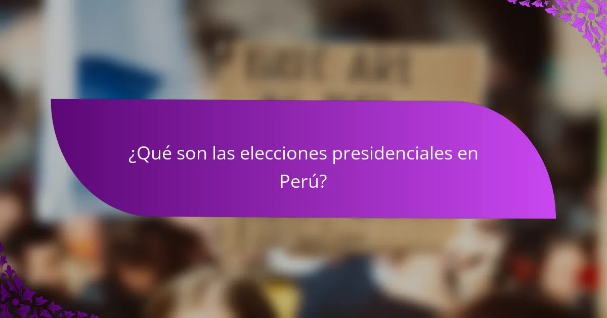 ¿Qué son las elecciones presidenciales en Perú?