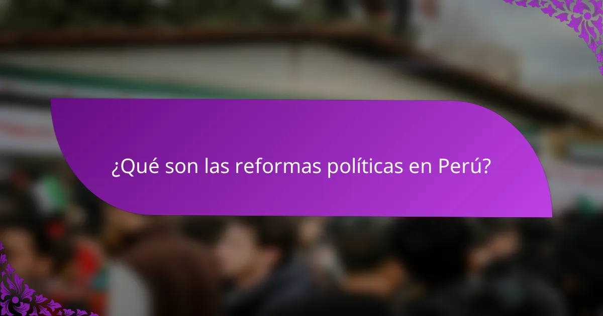 ¿Qué son las reformas políticas en Perú?