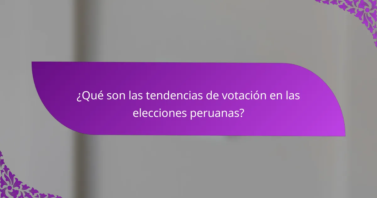 ¿Qué son las tendencias de votación en las elecciones peruanas?