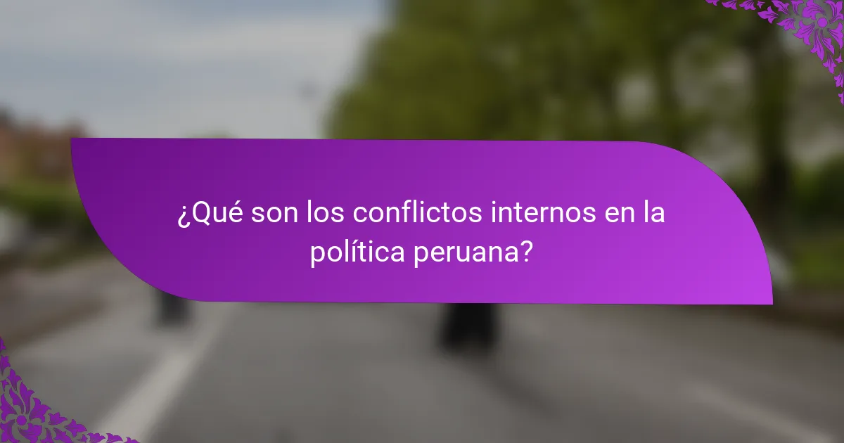 ¿Qué son los conflictos internos en la política peruana?